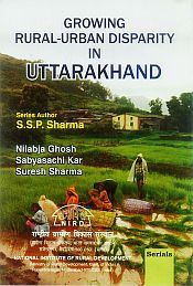 Growing Rural-Urban Disparity in Uttarakhand / Ghosh, Nilabja; Kar, Sabyasachi & Sharma, Suresh 