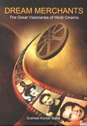 Dream Merchants: The Great Visionaries of Hindi Cinema / Batra, Susheel K. 