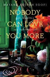 Nobody Can Love You More: Life In Delhi's Red Light District / Soofi, Mayank Austen 